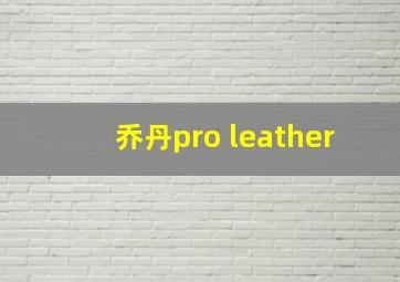 乔丹pro leather